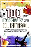 100 HECHOS INCREÍBLES SOBRE EL FÚTBOL: Curiosidades Ocultas del Mundo del Fútbol que un...